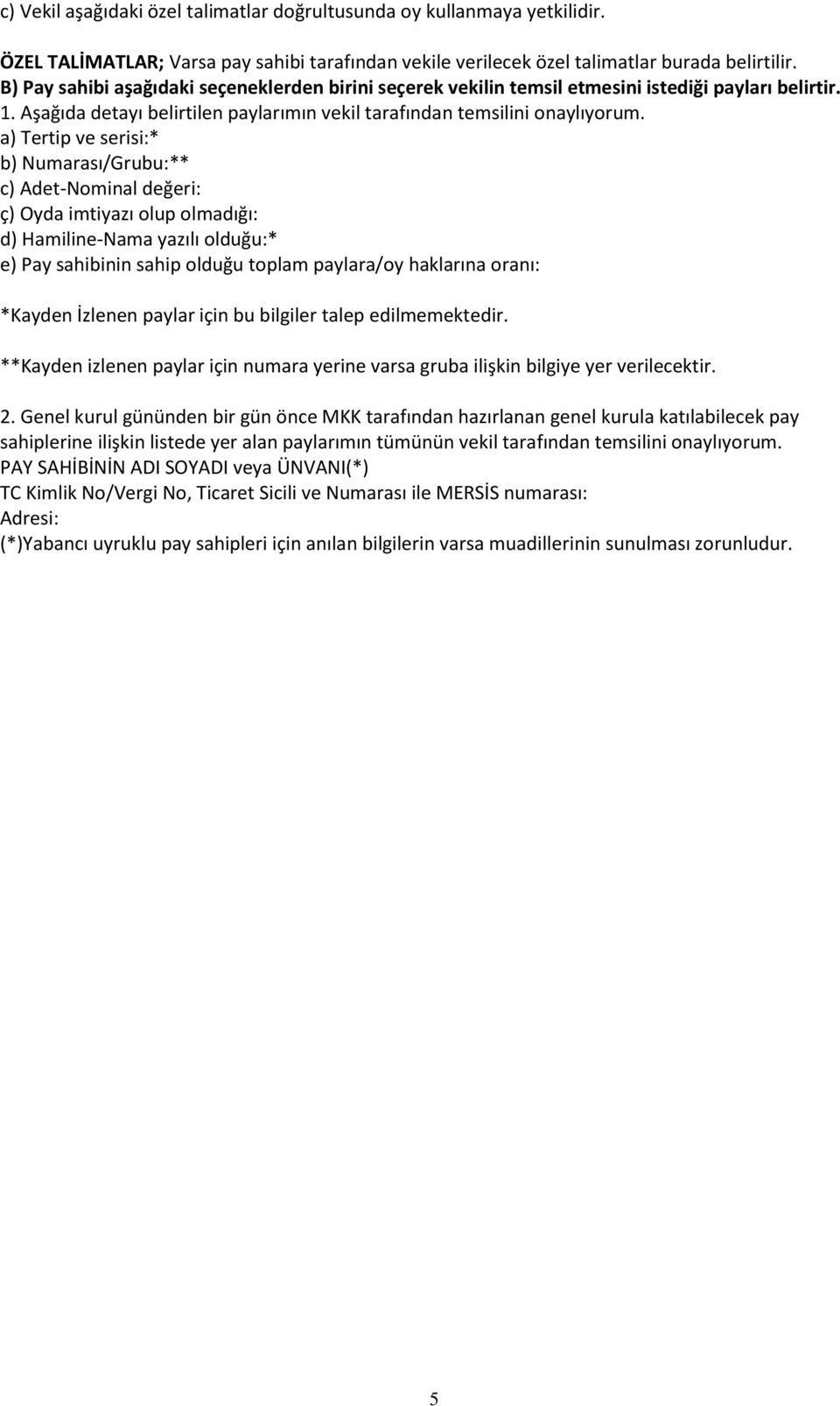 a) Tertip ve serisi:* b) Numarası/Grubu:** c) Adet-Nominal değeri: ç) Oyda imtiyazı olup olmadığı: d) Hamiline-Nama yazılı olduğu:* e) Pay sahibinin sahip olduğu toplam paylara/oy haklarına oranı: