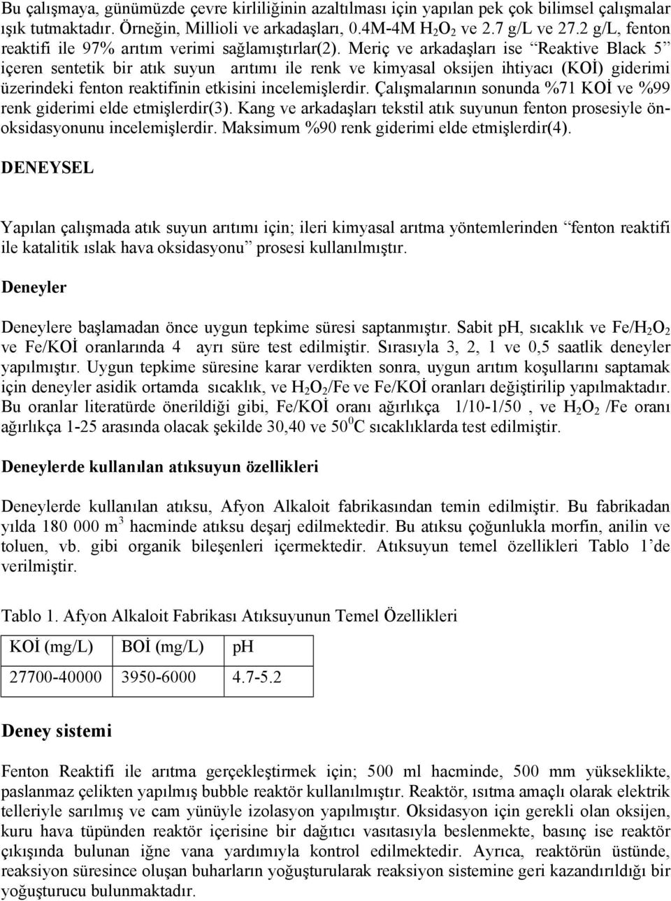 Meriç ve arkadaşları ise Reaktive Black 5 içeren sentetik bir atık suyun arıtımı ile renk ve kimyasal oksijen ihtiyacı (KOİ) giderimi üzerindeki fenton reaktifinin etkisini incelemişlerdir.