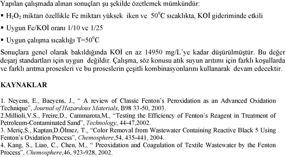 Çalışma, söz konusu atık suyun arıtımı için farklı koşullarda ve farklı arıtma prosesleri ve bu proseslerin çeşitli kombinasyonlarını kullanarak devam edecektir. KAYNAKLAR 1. Neyens, E., Baeyens, J.