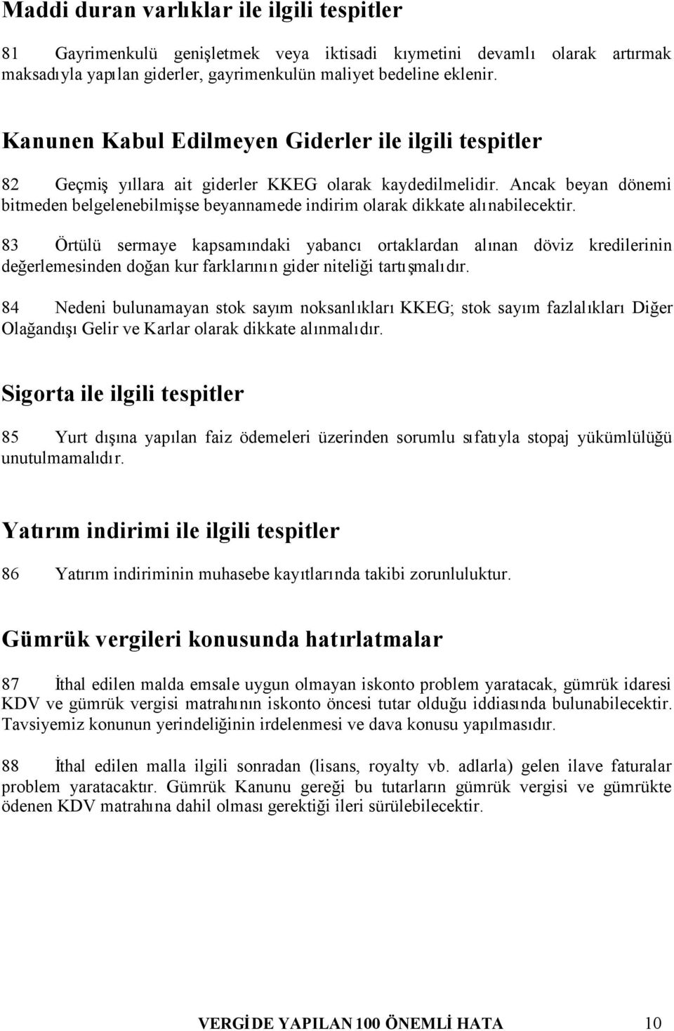 Ancak beyan dönemi bitmeden belgelenebilmişse beyannamede indirim olarak dikkate alınabilecektir.