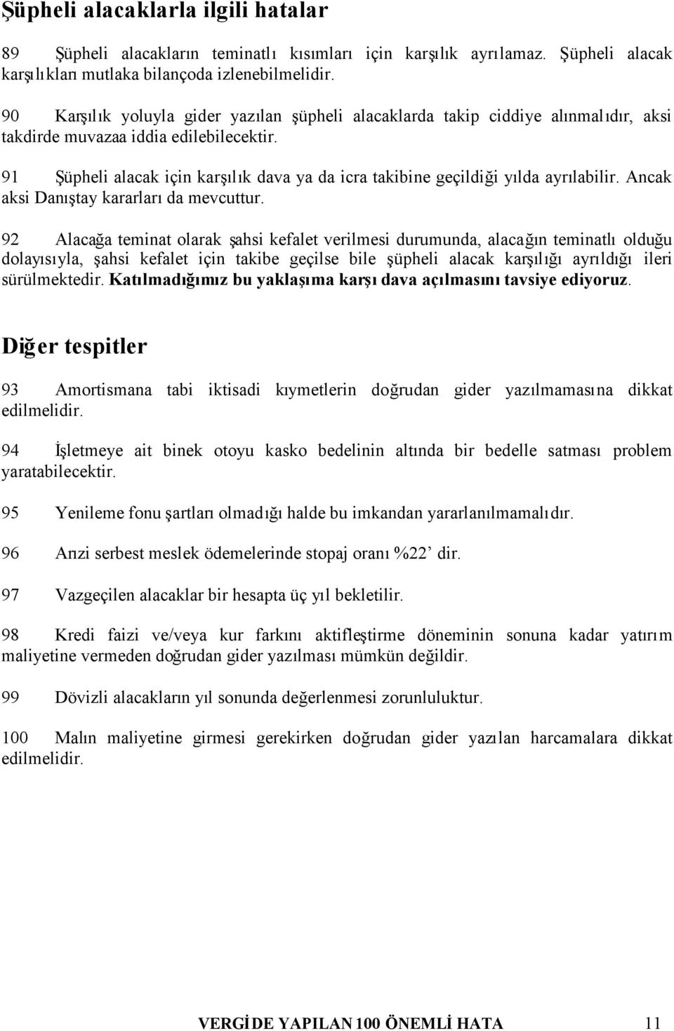 91 Şüpheli alacak için karşılık dava ya da icra takibine geçildiği yılda ayrılabilir. Ancak aksi Danıştay kararlarıda mevcuttur.