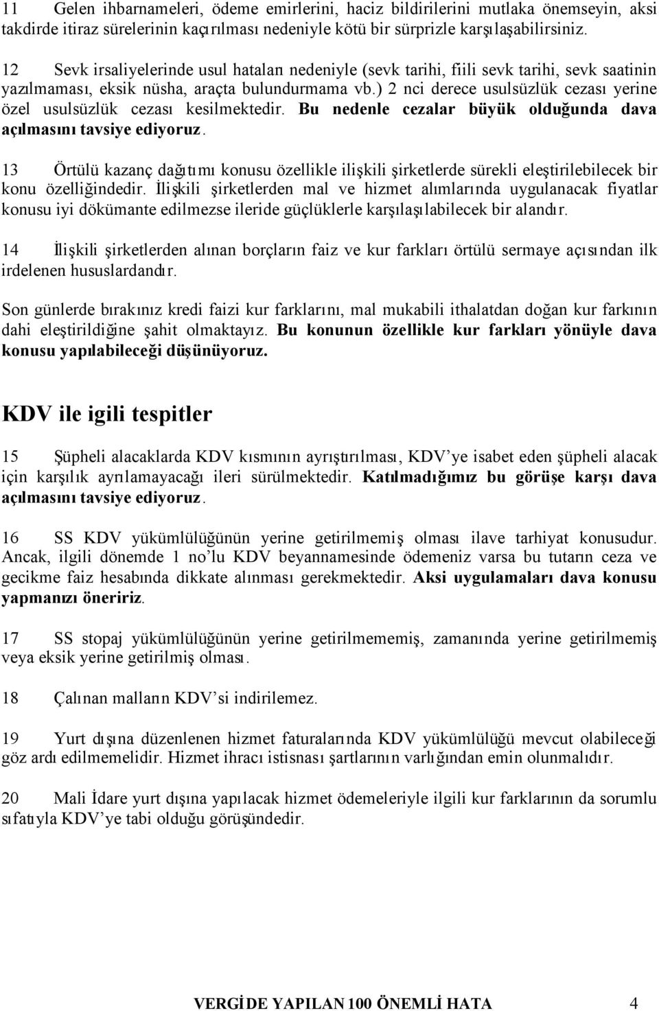 ) 2 nci derece usulsüzlük cezasıyerine özel usulsüzlük cezasıkesilmektedir. Bu nedenle cezalar büyük olduğunda dava açılmasınıtavsiye ediyoruz.