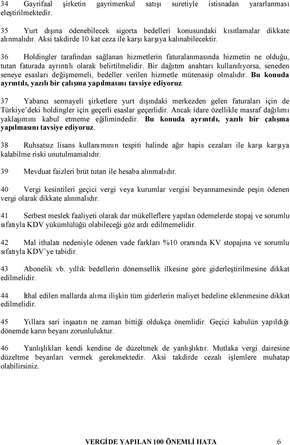 Bir dağıtım anahtarıkullanılıyorsa, seneden seneye esaslarıdeğişmemeli, bedeller verilen hizmetle mütenasip olmalıdır. Bu konuda ayrıntılı, yazılıbir çalışma yapılmasınıtavsiye ediyoruz.