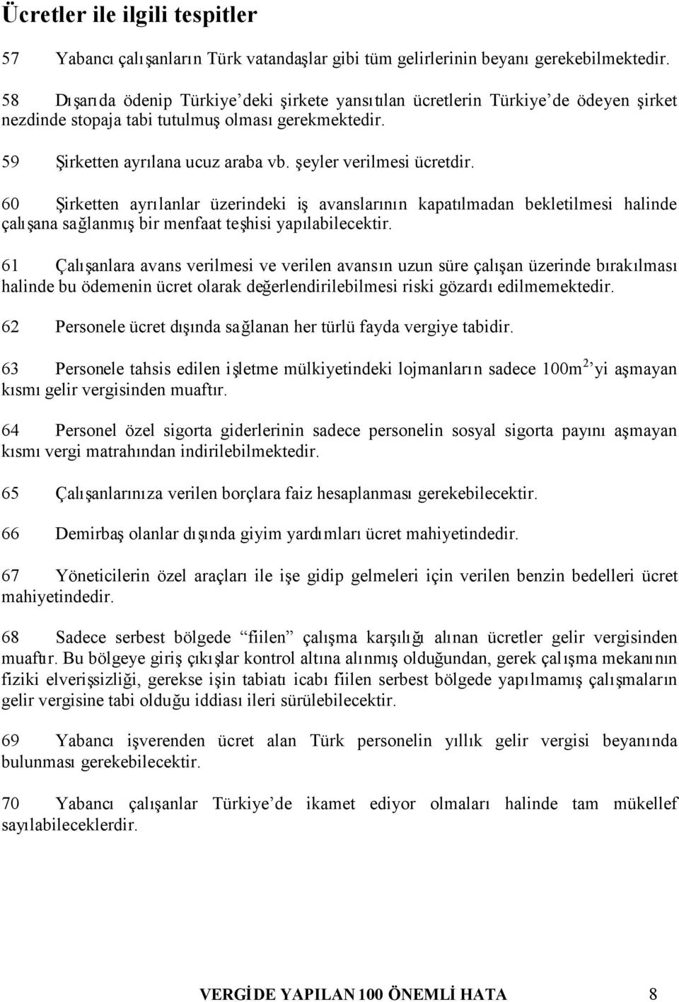 şeyler verilmesi ücretdir. 60 Şirketten ayrılanlar üzerindeki işavanslarının kapatılmadan bekletilmesi halinde çalışana sağlanmışbir menfaat teşhisi yapılabilecektir.