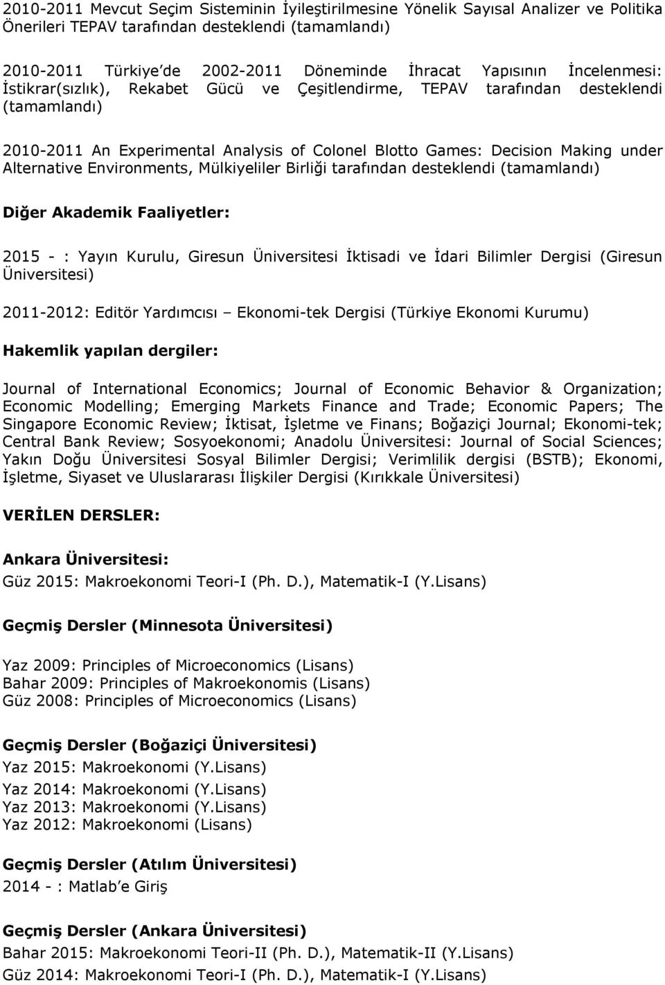 Mülkiyeliler Birliği tarafından Diğer Akademik Faaliyetler: 2015 - : Yayın Kurulu, Giresun Üniversitesi İktisadi ve İdari Bilimler Dergisi (Giresun Üniversitesi) 2011-2012: Editör Yardımcısı