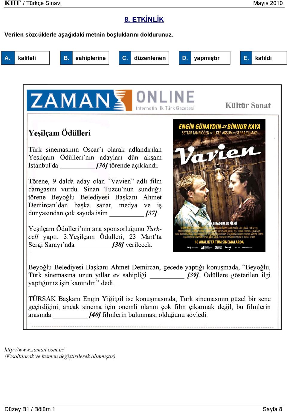 Törene, 9 dalda aday olan Vavien adlı film damgasını vurdu. Sinan Tuzcu nun sunduğu törene Beyoğlu Belediyesi Başkanı Ahmet Demircan dan başka sanat, medya ve iş dünyasından çok sayıda isim [37].