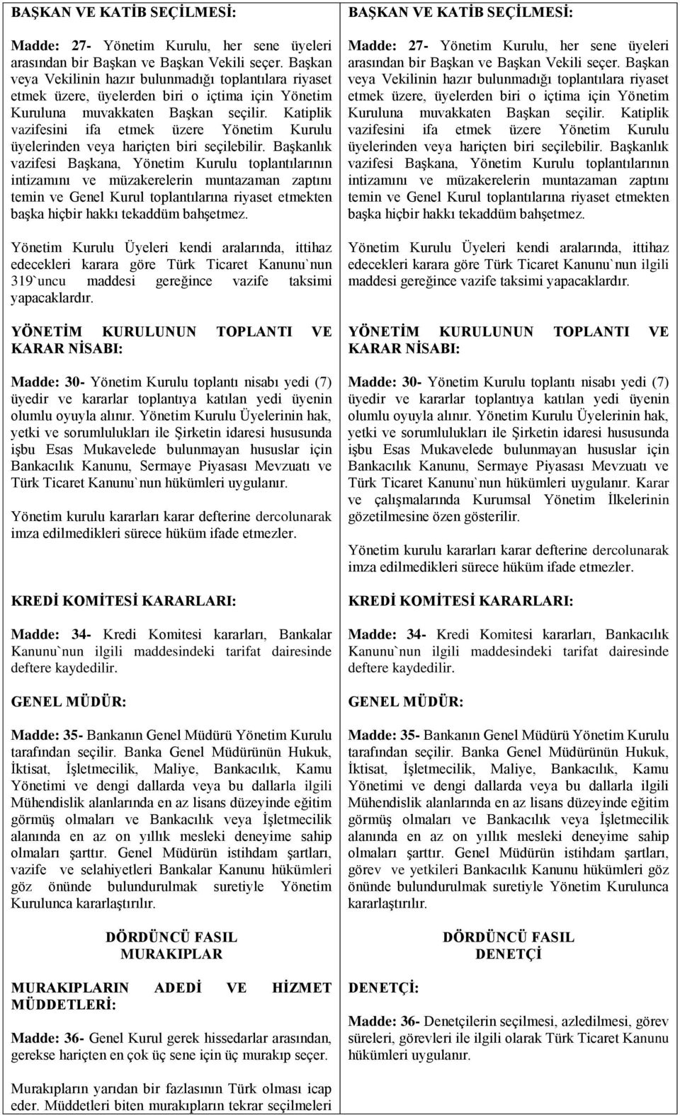 Katiplik vazifesini ifa etmek üzere Yönetim Kurulu üyelerinden veya hariçten biri seçilebilir.