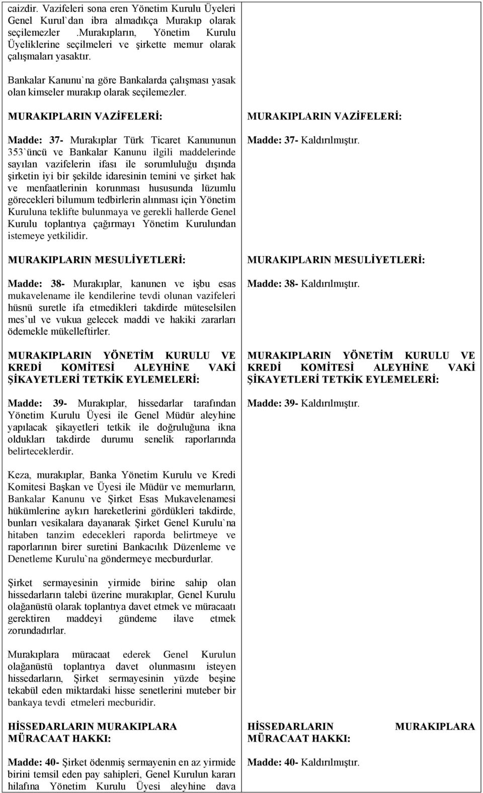 MURAKIPLARIN VAZİFELERİ: Madde: 37- Murakıplar Türk Ticaret Kanununun 353`üncü ve Bankalar Kanunu ilgili maddelerinde sayılan vazifelerin ifası ile sorumluluğu dışında şirketin iyi bir şekilde