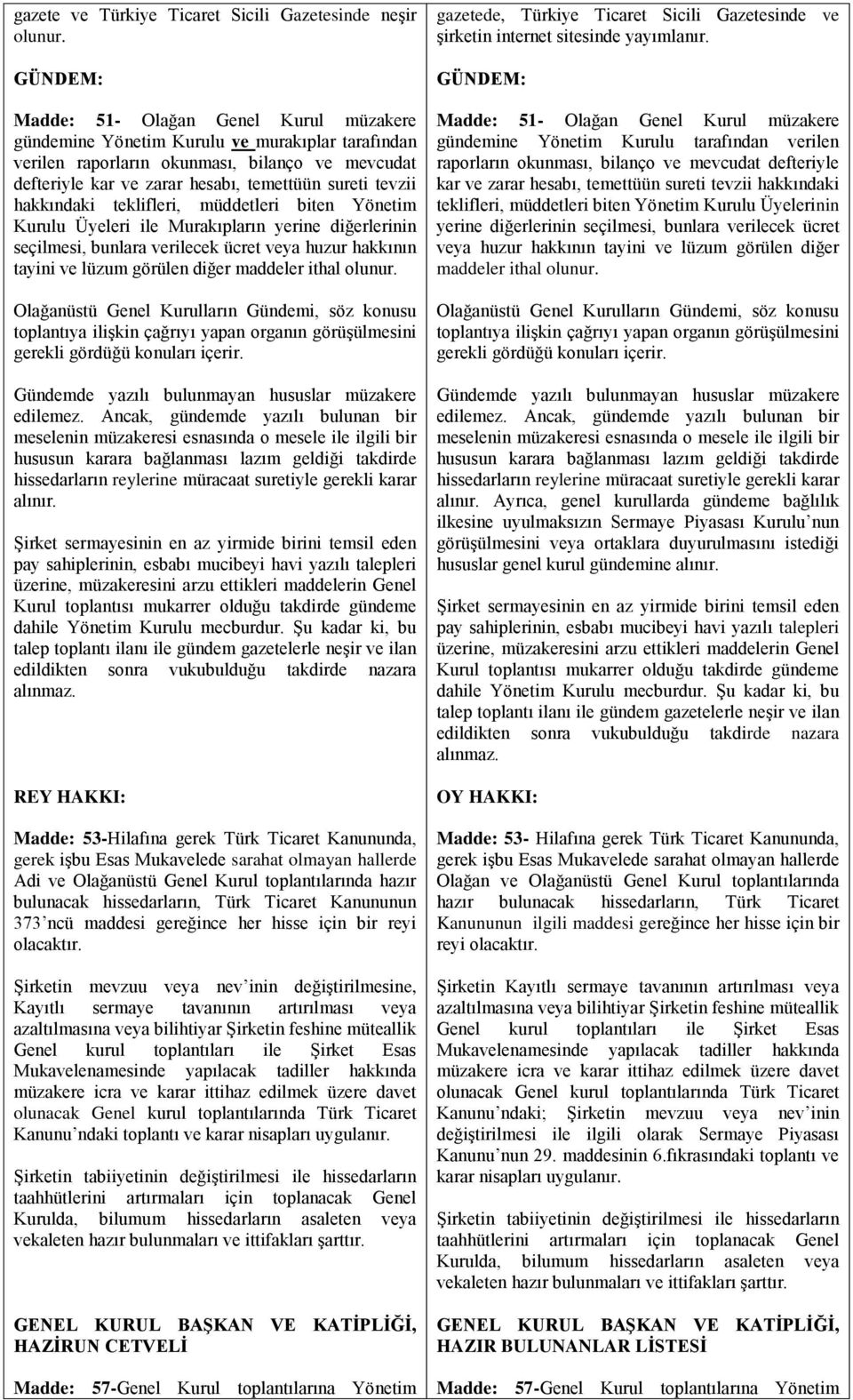 tevzii hakkındaki teklifleri, müddetleri biten Yönetim Kurulu Üyeleri ile Murakıpların yerine diğerlerinin seçilmesi, bunlara verilecek ücret veya huzur hakkının tayini ve lüzum görülen diğer