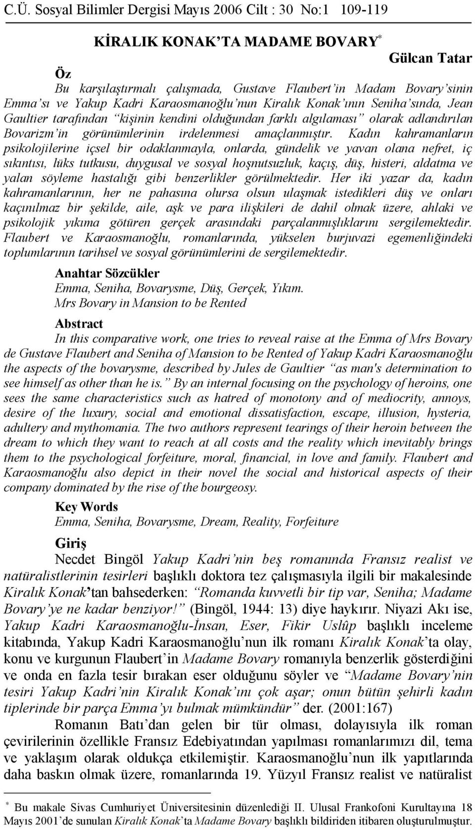 Kadın kahramanların psikolojilerine içsel bir odaklanmayla, onlarda, gündelik ve yavan olana nefret, iç sıkıntısı, lüks tutkusu, duygusal ve sosyal hoşnutsuzluk, kaçış, düş, histeri, aldatma ve yalan