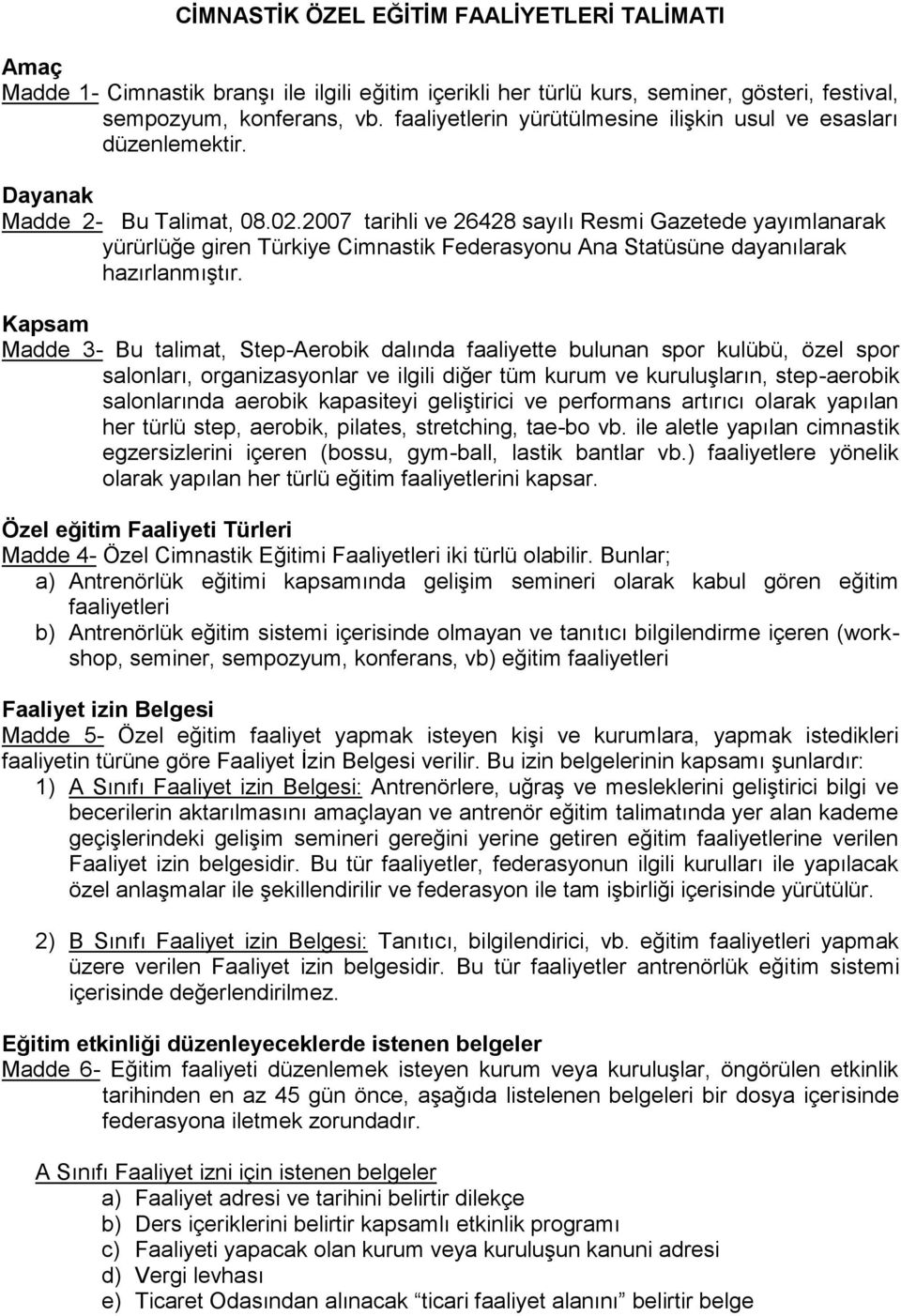 2007 tarihli ve 26428 sayılı Resmi Gazetede yayımlanarak yürürlüğe giren Türkiye Cimnastik Federasyonu Ana Statüsüne dayanılarak hazırlanmıştır.
