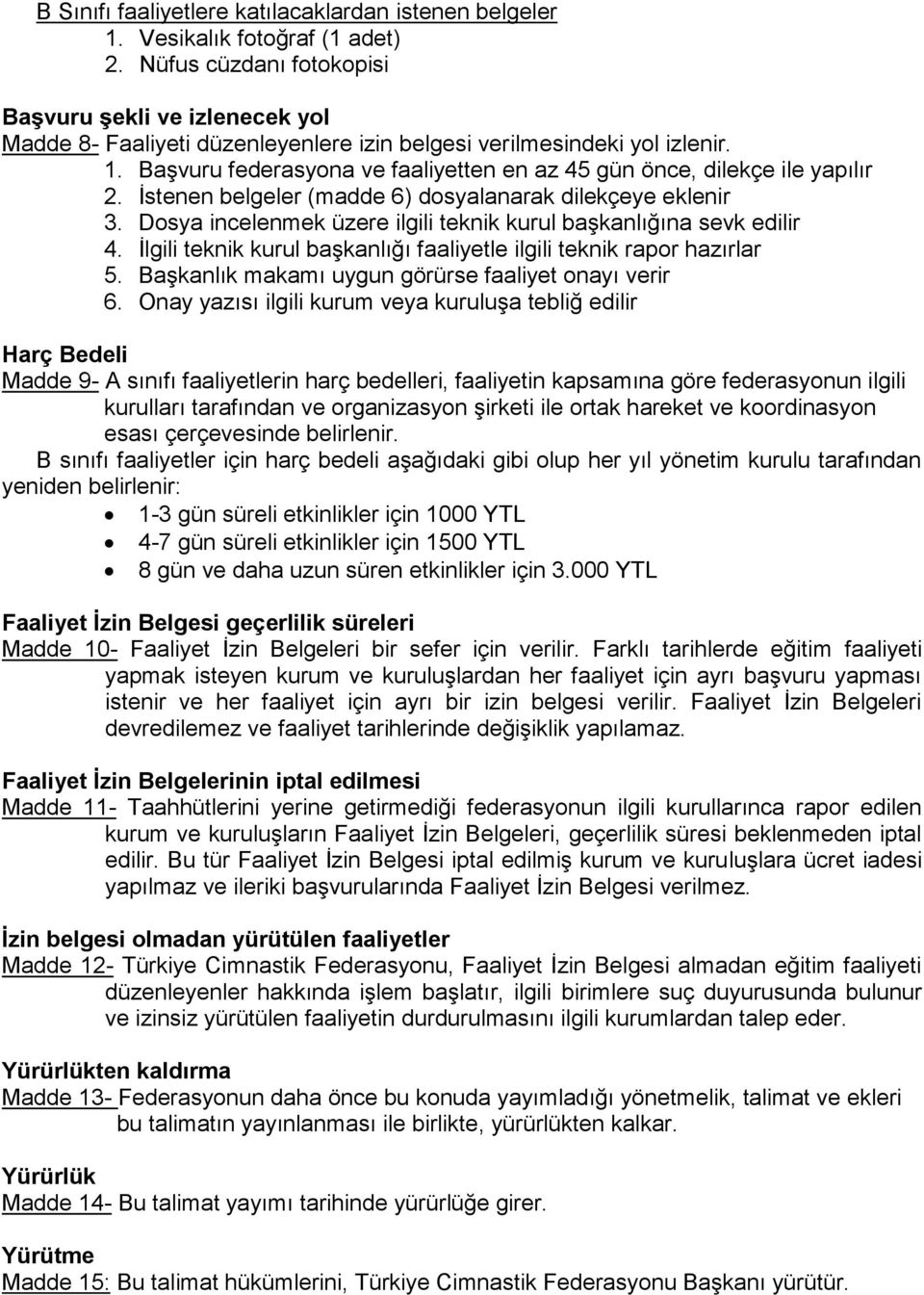 Başvuru federasyona ve faaliyetten en az 45 gün önce, dilekçe ile yapılır 2. İstenen belgeler (madde 6) dosyalanarak dilekçeye eklenir 3.