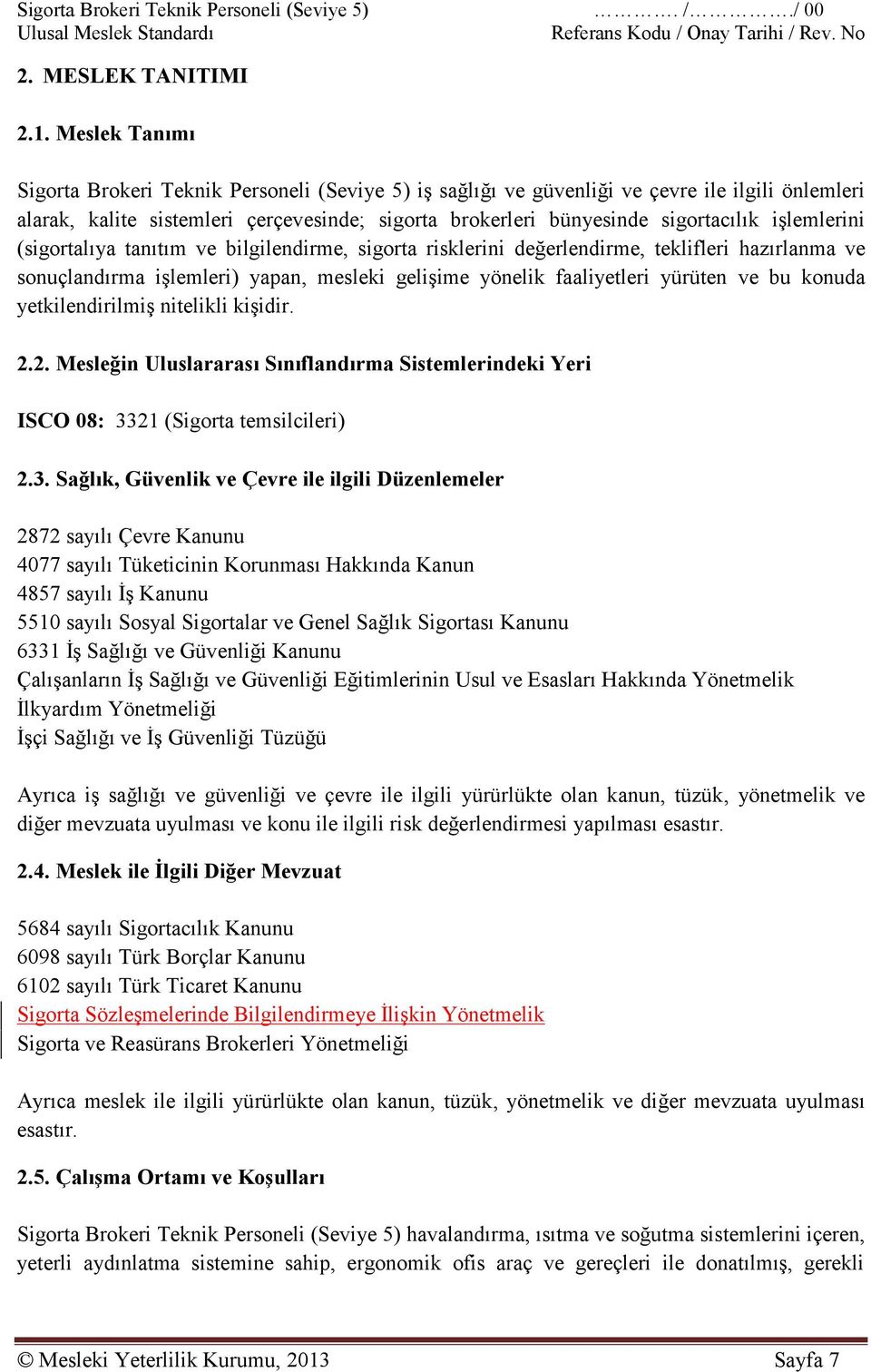 işlemlerini (sigortalıya tanıtım ve bilgilendirme, sigorta risklerini değerlendirme, teklifleri hazırlanma ve sonuçlandırma işlemleri) yapan, mesleki gelişime yönelik faaliyetleri yürüten ve bu