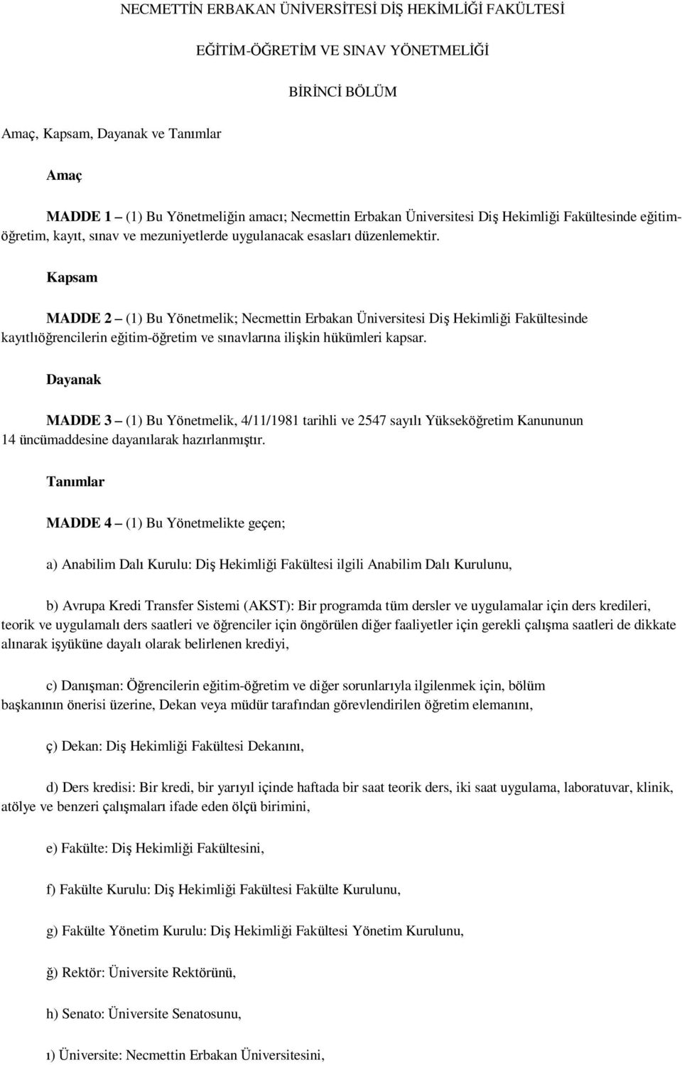 Kapsam MADDE 2 (1) Bu Yönetmelik; Necmettin Erbakan Üniversitesi DiĢ Hekimliği Fakültesinde kayıtlıöğrencilerin eğitim-öğretim ve sınavlarına iliģkin hükümleri kapsar.