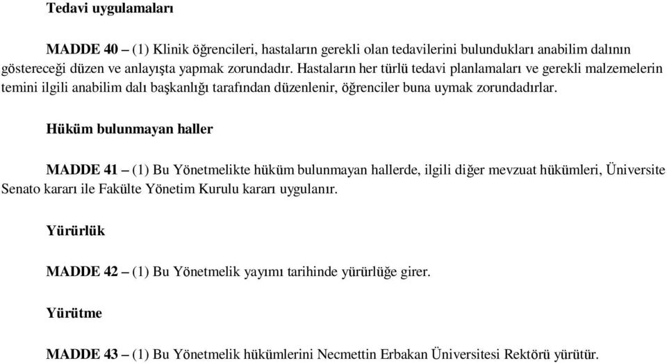 Hüküm bulunmayan haller MADDE 41 (1) Bu Yönetmelikte hüküm bulunmayan hallerde, ilgili diğer mevzuat hükümleri, Üniversite Senato kararı ile Fakülte Yönetim Kurulu