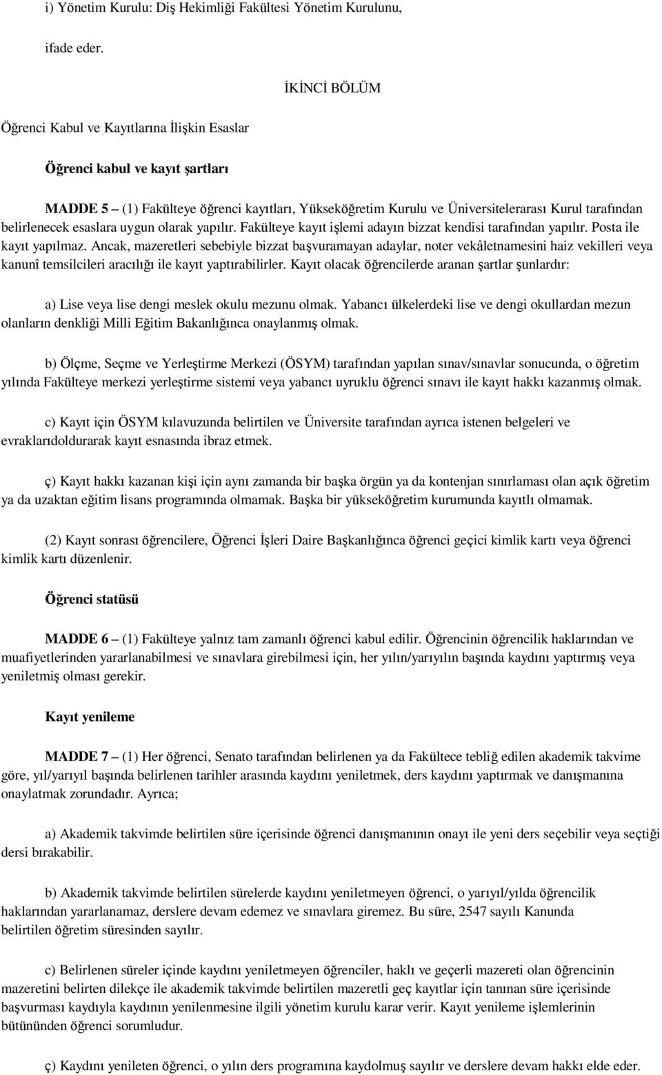 belirlenecek esaslara uygun olarak yapılır. Fakülteye kayıt iģlemi adayın bizzat kendisi tarafından yapılır. Posta ile kayıt yapılmaz.