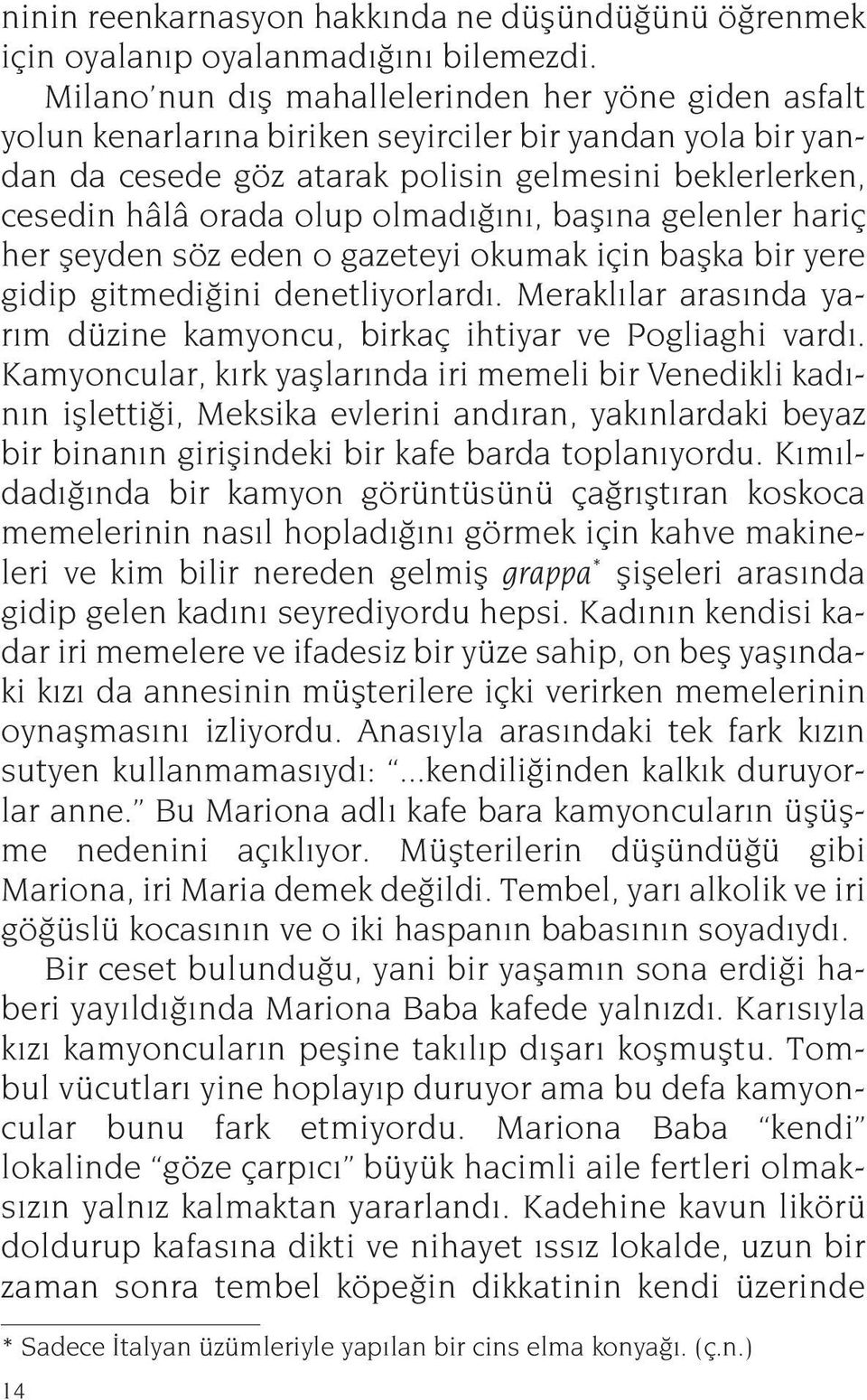 olmadığını, başına gelenler hariç her şeyden söz eden o gazeteyi okumak için başka bir yere gidip gitmediğini denetliyorlardı.