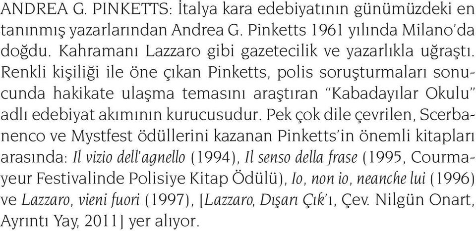 Renkli kişiliği ile öne çıkan Pinketts, polis soruşturmaları sonucunda hakikate ulaşma temasını araştıran Kabadayılar Okulu adlı edebiyat akımının