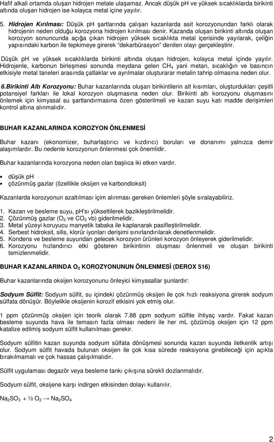 Kazanda oluşan birikinti altında oluşan korozyon sonuncunda açığa çıkan hidrojen yüksek sıcaklıkta metal içerisinde yayılarak, çeliğin yapısındaki karbon ile tepkimeye girerek dekarbürasyon denilen