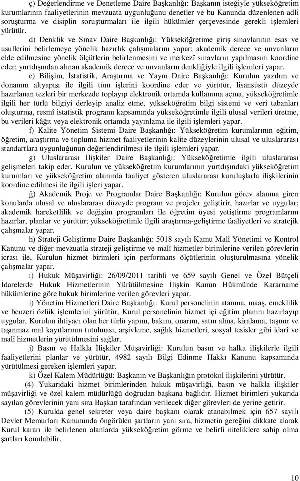 d) Denklik ve S nav Daire Ba kanl : Yüksekö retime giri s navlar n esas ve usullerini belirlemeye yönelik haz rl k çal malar yapar; akademik derece ve unvanlar n elde edilmesine yönelik ölçütlerin