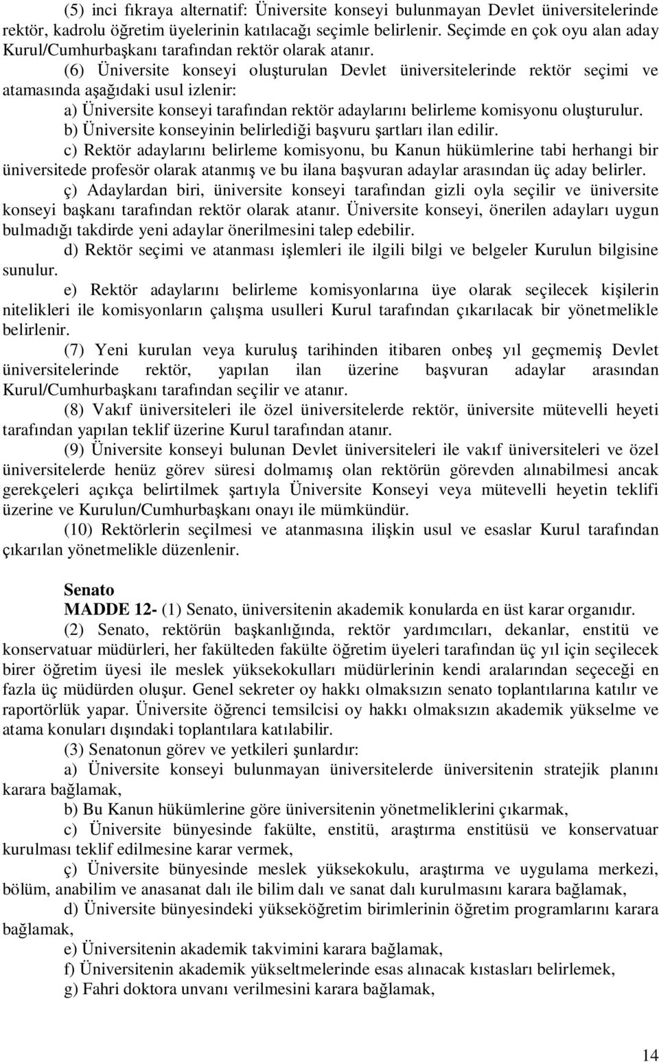 (6) Üniversite konseyi olu turulan Devlet üniversitelerinde rektör seçimi ve atamas nda a daki usul izlenir: a) Üniversite konseyi taraf ndan rektör adaylar belirleme komisyonu olu turulur.