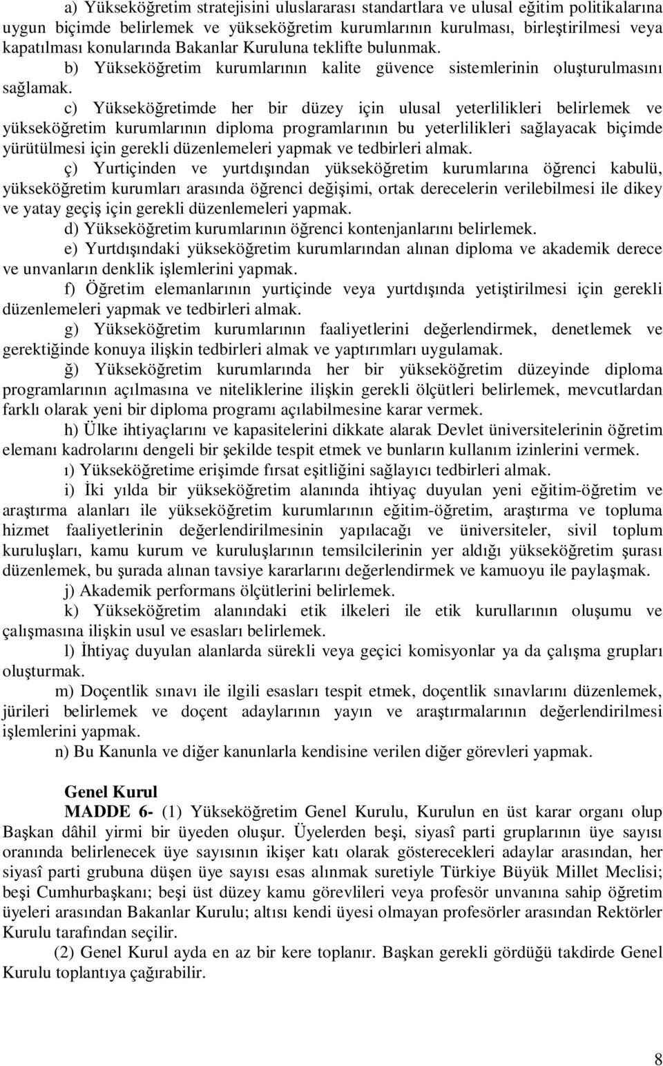 c) Yüksekö retimde her bir düzey için ulusal yeterlilikleri belirlemek ve yüksekö retim kurumlar n diploma programlar n bu yeterlilikleri sa layacak biçimde yürütülmesi için gerekli düzenlemeleri