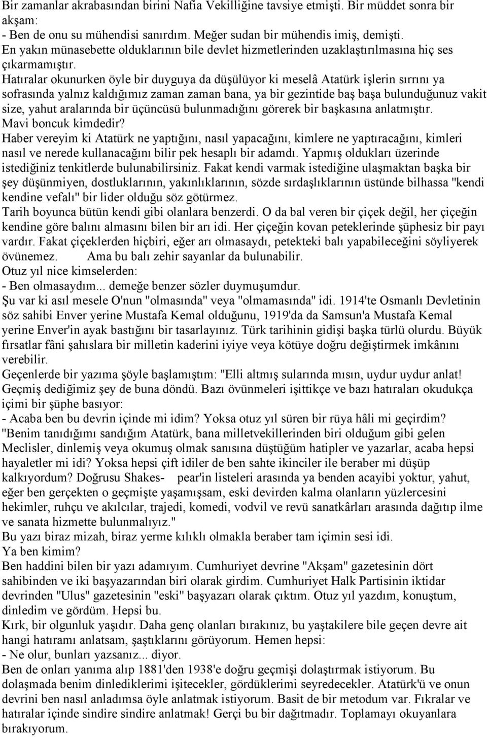 Hatıralar okunurken öyle bir duyguya da düşülüyor ki meselâ Atatürk işlerin sırrını ya sofrasında yalnız kaldığımız zaman zaman bana, ya bir gezintide baş başa bulunduğunuz vakit size, yahut