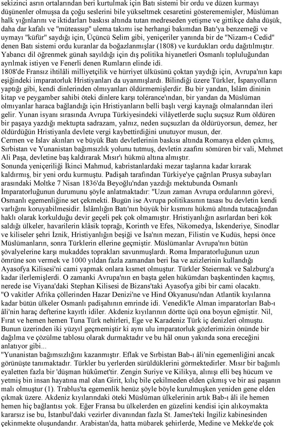 Üçüncü Selim gibi, yeniçeriler yanında bir de ''Nizam-ı Cedid'' denen Batı sistemi ordu kuranlar da boğazlanmışlar (1808) ve kurdukları ordu dağıtılmıştır.