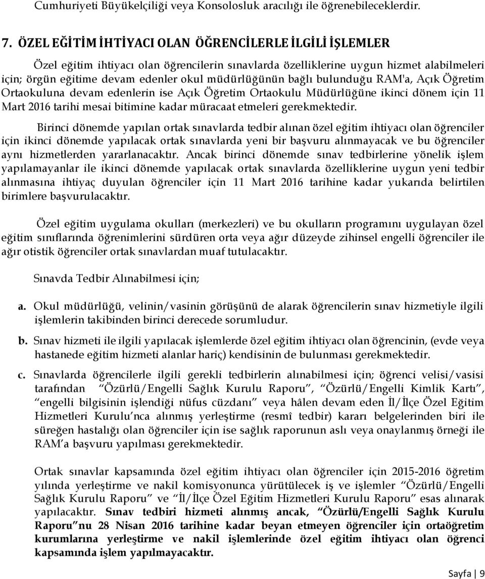 bağlı bulunduğu RAM'a, Açık Öğretim Ortaokuluna devam edenlerin ise Açık Öğretim Ortaokulu Müdürlüğüne ikinci dönem için 11 Mart 2016 tarihi mesai bitimine kadar müracaat etmeleri gerekmektedir.