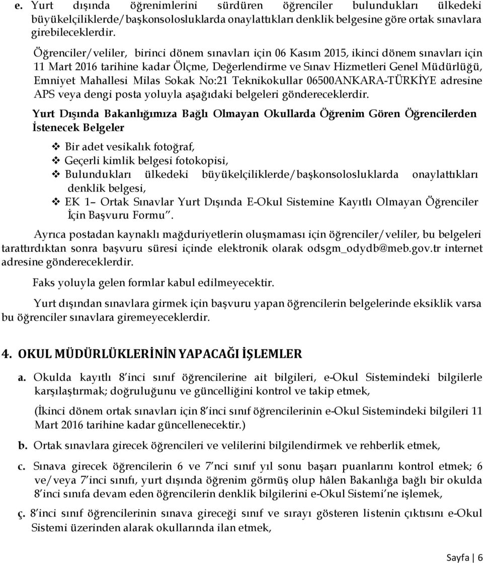 Milas Sokak No:21 Teknikokullar 06500ANKARA-TÜRKİYE adresine APS veya dengi posta yoluyla aşağıdaki belgeleri göndereceklerdir.