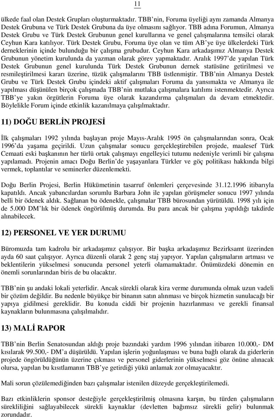 Türk Destek Grubu, Foruma üye olan ve tüm AB ye üye ülkelerdeki Türk derneklerinin içinde bulunduğu bir çalışma grubudur.