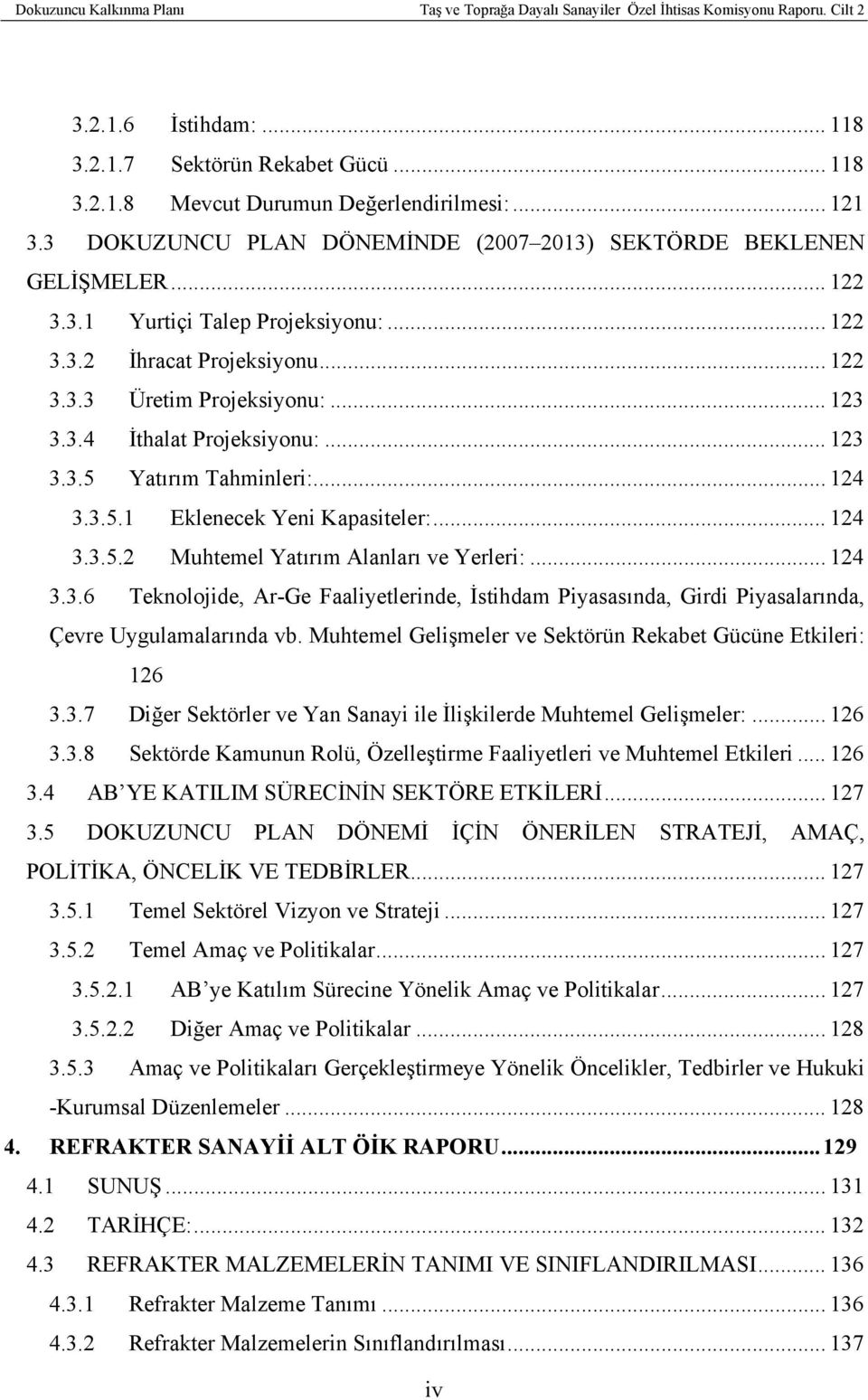 .. 124 3.3.6 Teknolojide, Ar-Ge Faaliyetlerinde, İstihdam Piyasasında, Girdi Piyasalarında, Çevre Uygulamalarında vb. Muhtemel Gelişmeler ve Sektörün Rekabet Gücüne Etkileri: 126 3.3.7 Diğer Sektörler ve Yan Sanayi ile İlişkilerde Muhtemel Gelişmeler:.