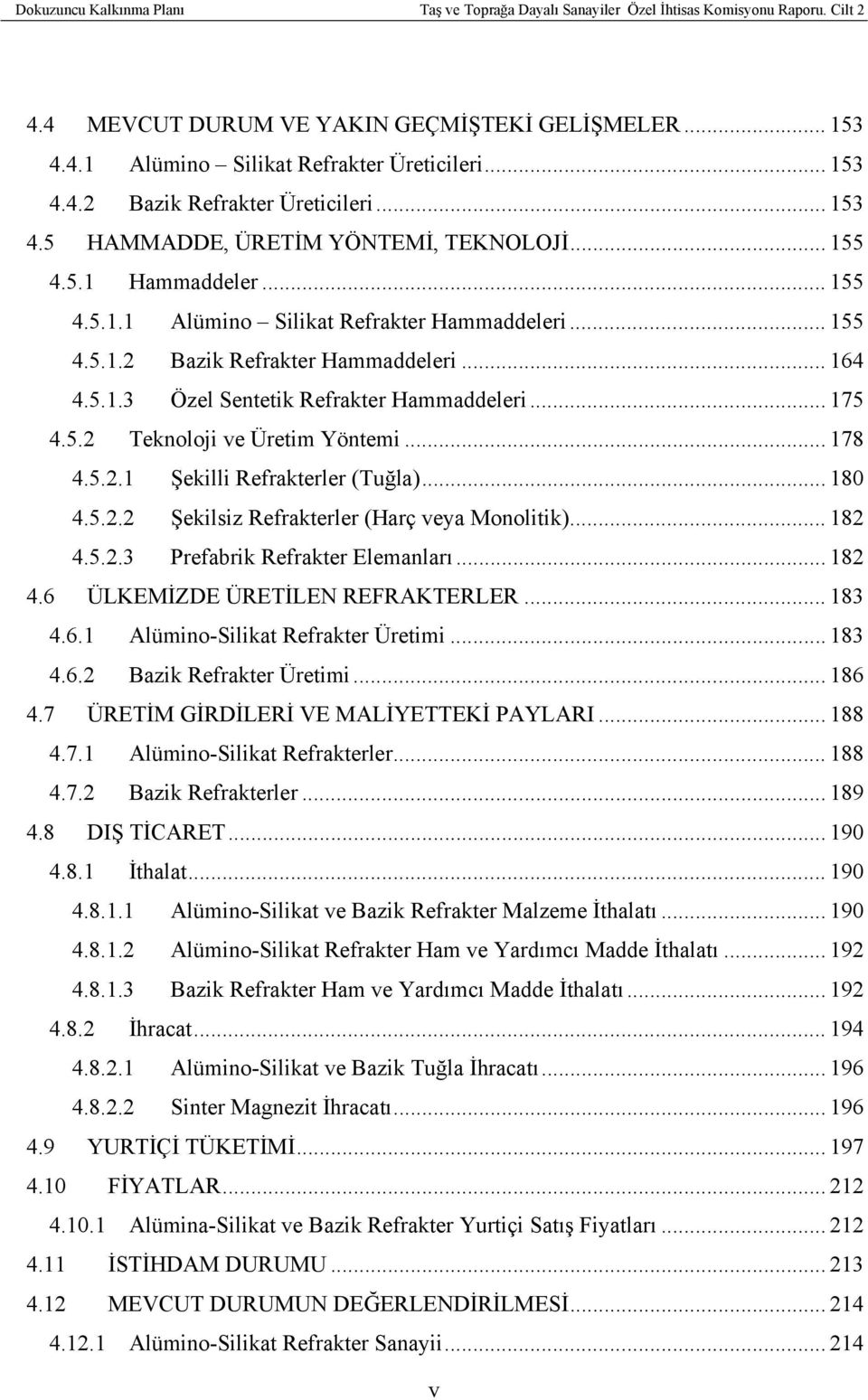 5.2.1 Şekilli Refrakterler (Tuğla)... 180 4.5.2.2 Şekilsiz Refrakterler (Harç veya Monolitik)... 182 4.5.2.3 Prefabrik Refrakter Elemanları... 182 4.6 ÜLKEMİZDE ÜRETİLEN REFRAKTERLER... 183 4.6.1 Alümino-Silikat Refrakter Üretimi.