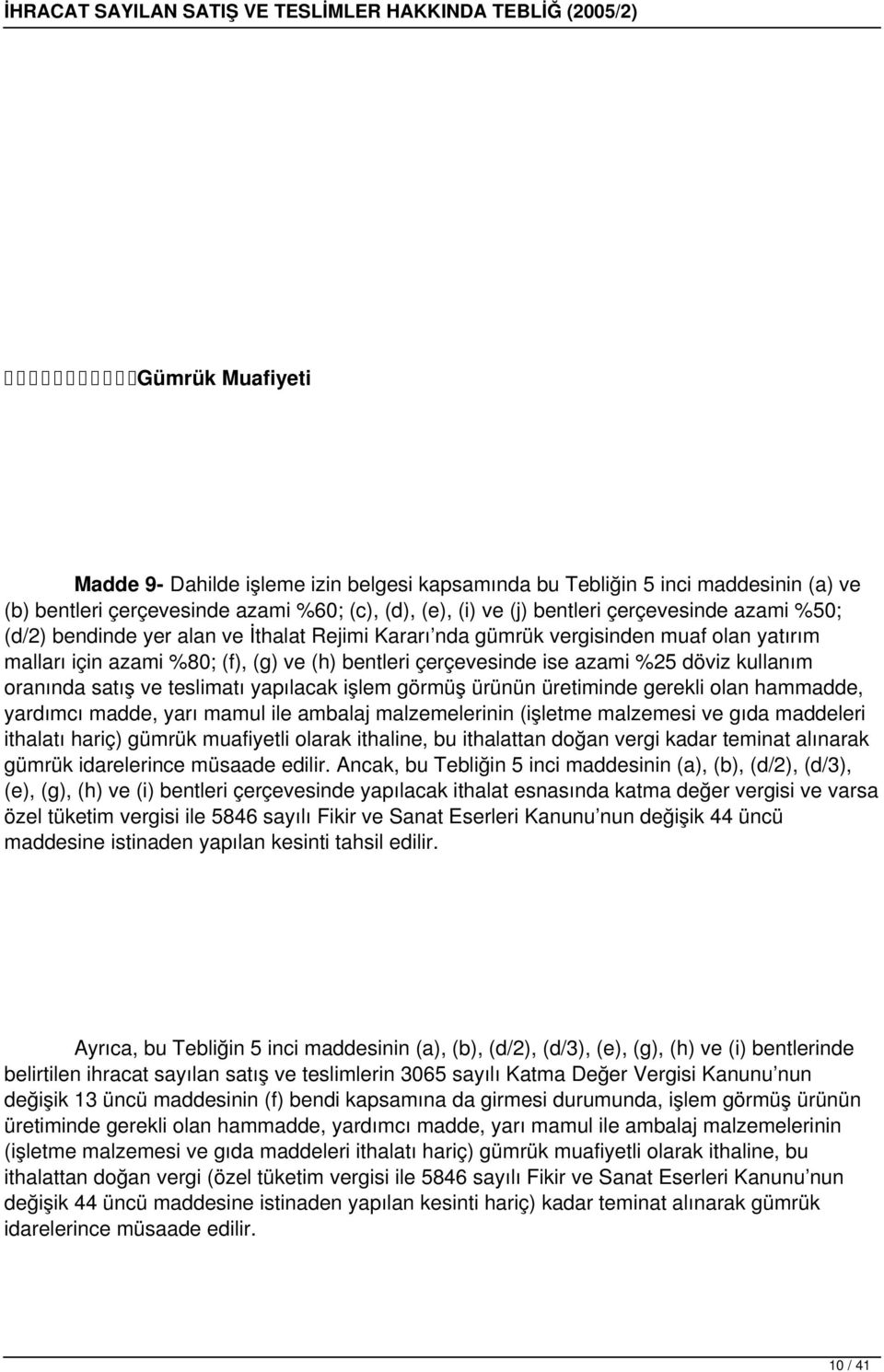 teslimatı yapılacak işlem görmüş ürünün üretiminde gerekli olan hammadde, yardımcı madde, yarı mamul ile ambalaj malzemelerinin (işletme malzemesi ve gıda maddeleri ithalatı hariç) gümrük muafiyetli