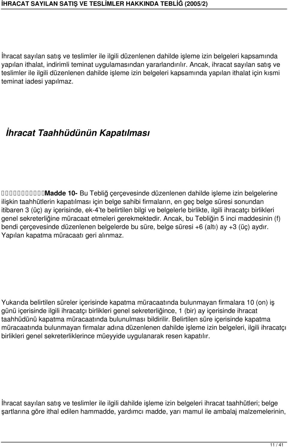 İhracat Taahhüdünün Kapatılması Madde 10- Bu Tebliğ çerçevesinde düzenlenen dahilde işleme izin belgelerine ilişkin taahhütlerin kapatılması için belge sahibi firmaların, en geç belge süresi sonundan