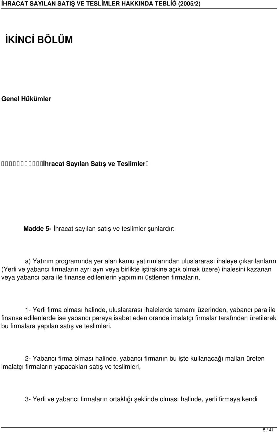 firma olması halinde, uluslararası ihalelerde tamamı üzerinden, yabancı para ile finanse edilenlerde ise yabancı paraya isabet eden oranda imalatçı firmalar tarafından üretilerek bu firmalara yapılan