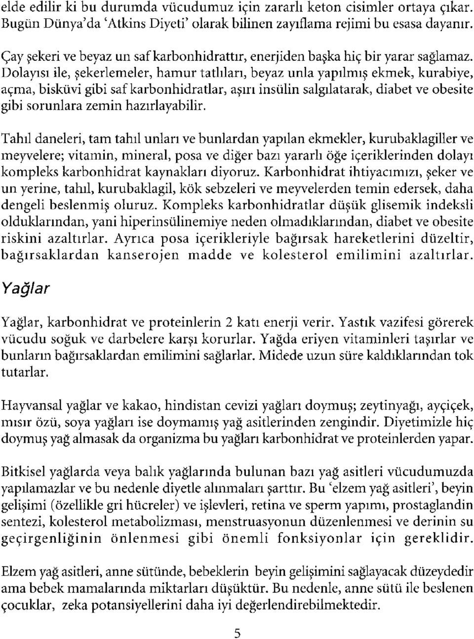 Dolayısı ile, şekerlemeler, hamur tatlıları, beyaz unla yapılmış ekmek, kurabiye, açma, bisküvi gibi saf karbonhidratlar, aşırı insülin salgılatarak, diabet ve obesite gibi sorunlara zemin