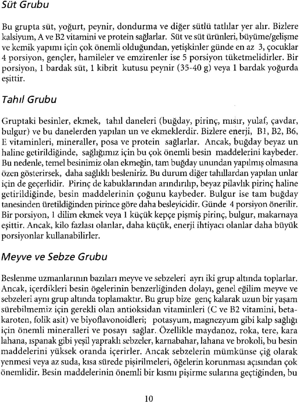 Bir porsiyon, 1 bardak süt, 1 kibrit kutusu peynir (35-40 g) veya 1 bardak yoğurda eşittir.