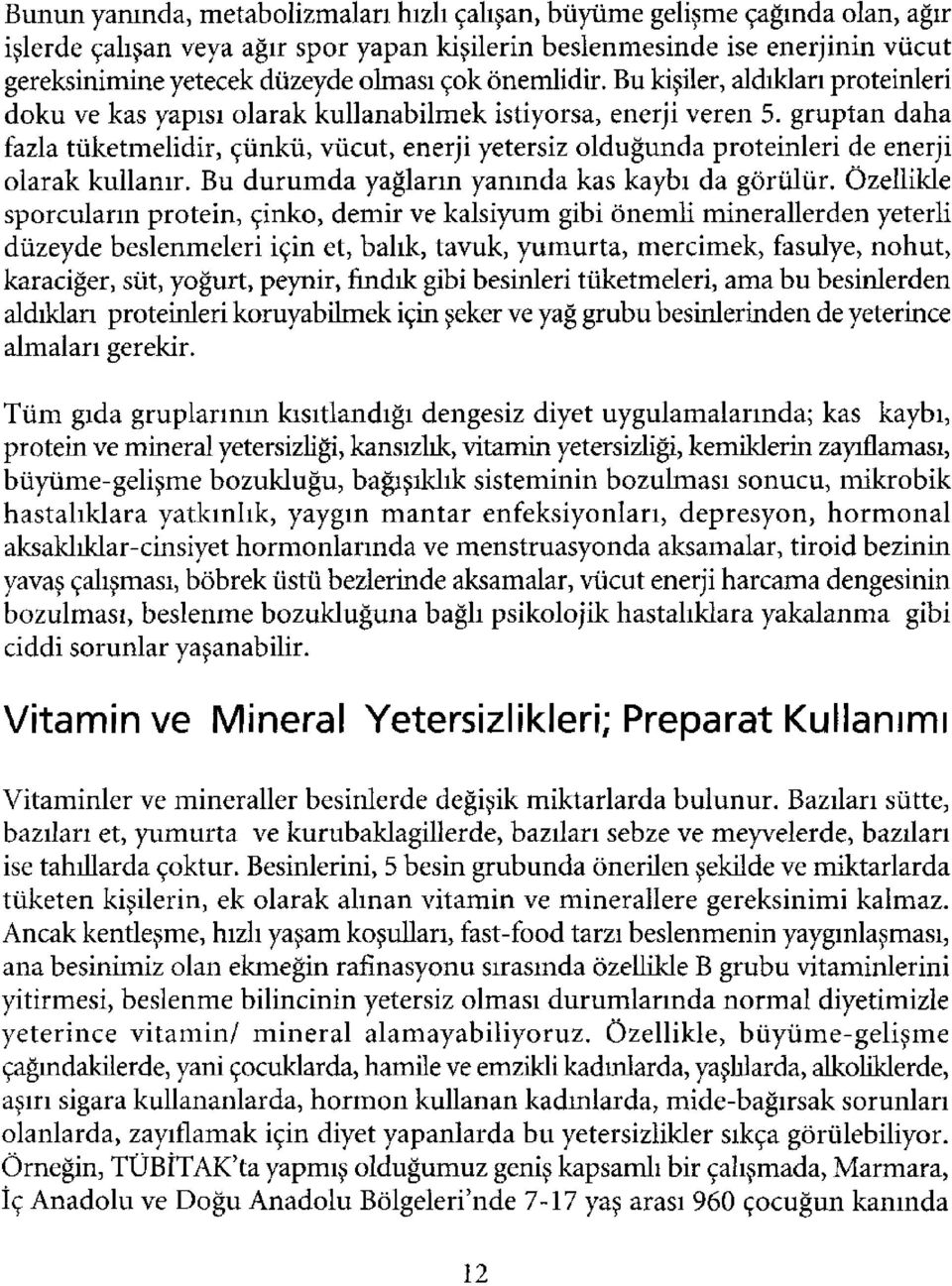 gruptan daha fazla tüketmelidir, çünkü, vücut, enerji yetersiz olduğunda proteinleri de enerji olarak kullanır. Bu durumda yağların yanında kas kaybı da görülür.