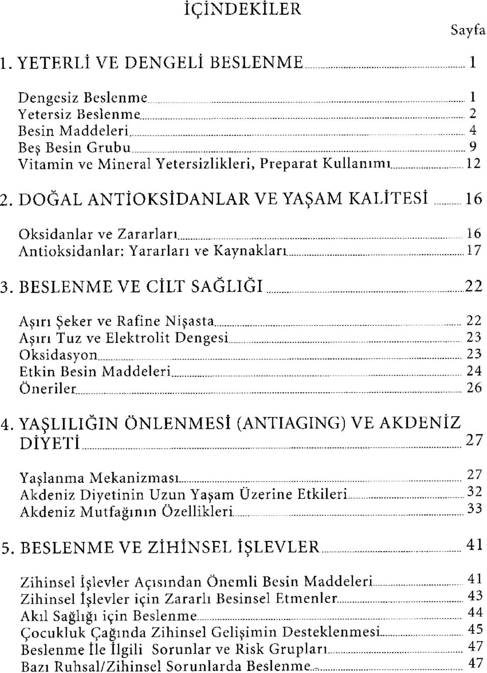 BESLENME VE CİLT SAĞLIĞI 22 Aşırı Şeker ve Rafine Nişasta 22 Aşırı Tuz ve Elektrolit Dengesi 23 Oksidasyon 23 Etkin Besin Maddeleri 24 Öneriler 26 4.