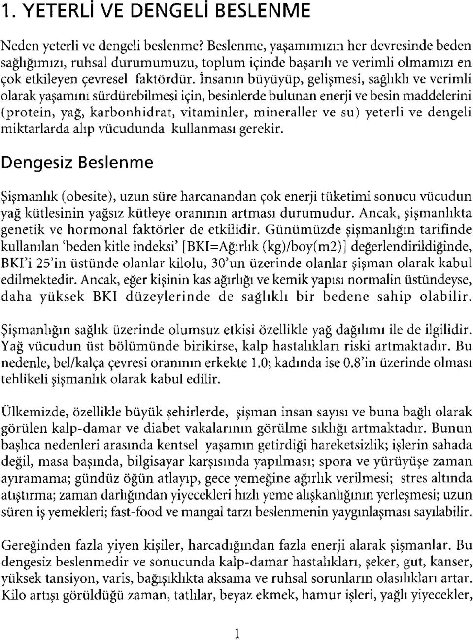 İnsanın büyüyüp, gelişmesi, sağlıklı ve verimli olarak yaşamını sürdürebilmesi için, besinlerde bulunan enerji ve besin maddelerini (protein, yağ, karbonhidrat, vitaminler, mineraller ve su) yeterli