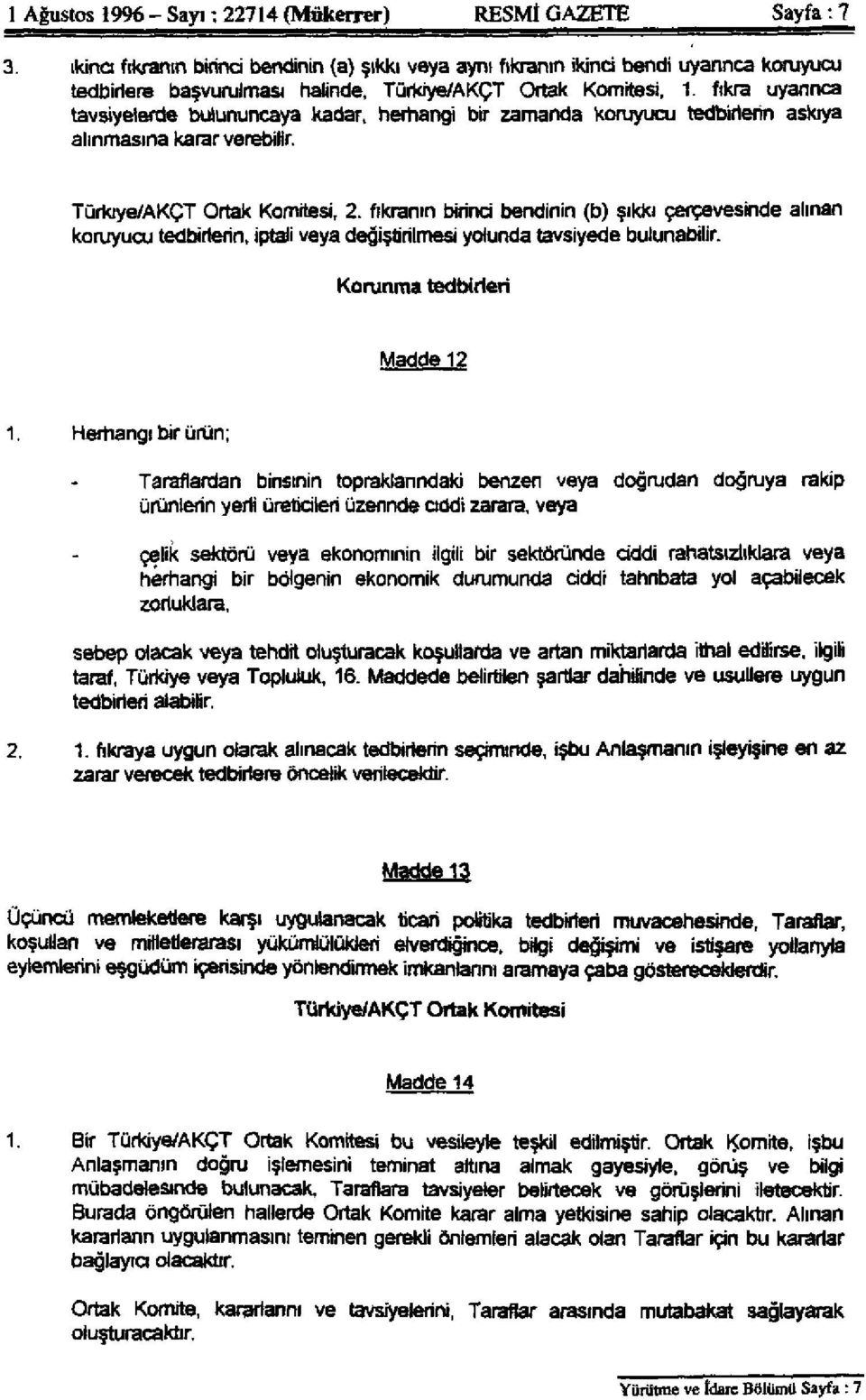 fıkra uyarınca tavsiyelerde bulununcaya kadar, herhangi bir zamanda koruyucu tedbirlerin askıya alınmasına karar verebilir. Türkiye/AKÇT Ortak Komitesi, 2.