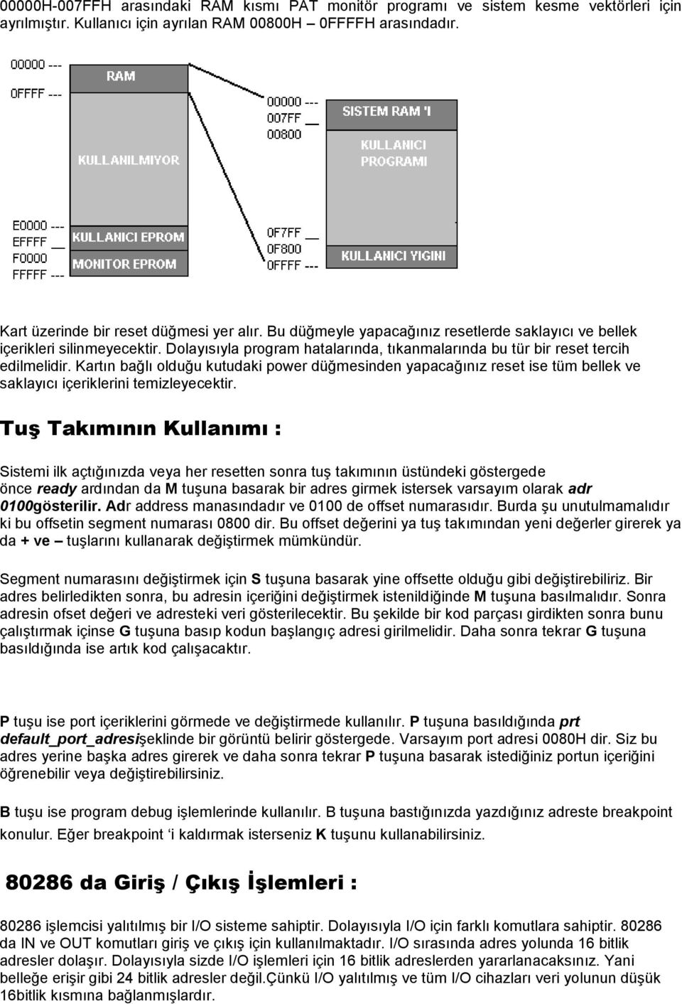 Kartın bağlı olduğu kutudaki power düğmesinden yapacağınız reset ise tüm bellek ve saklayıcı içeriklerini temizleyecektir.