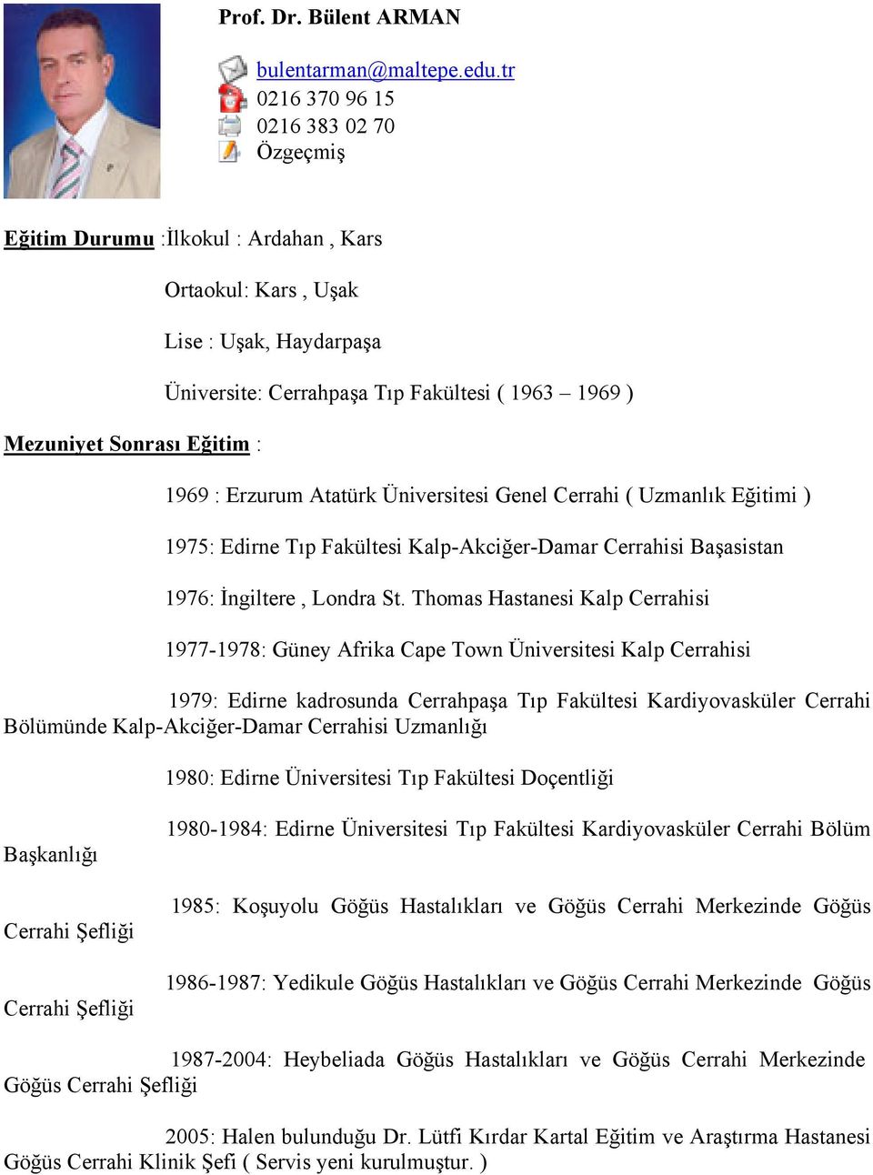 1969 ) 1969 : Erzurum Atatürk Üniversitesi Genel Cerrahi ( Uzmanlık Eğitimi ) 1975: Edirne Tıp Fakültesi Kalp-Akciğer-Damar Cerrahisi Başasistan 1976: İngiltere, Londra St.