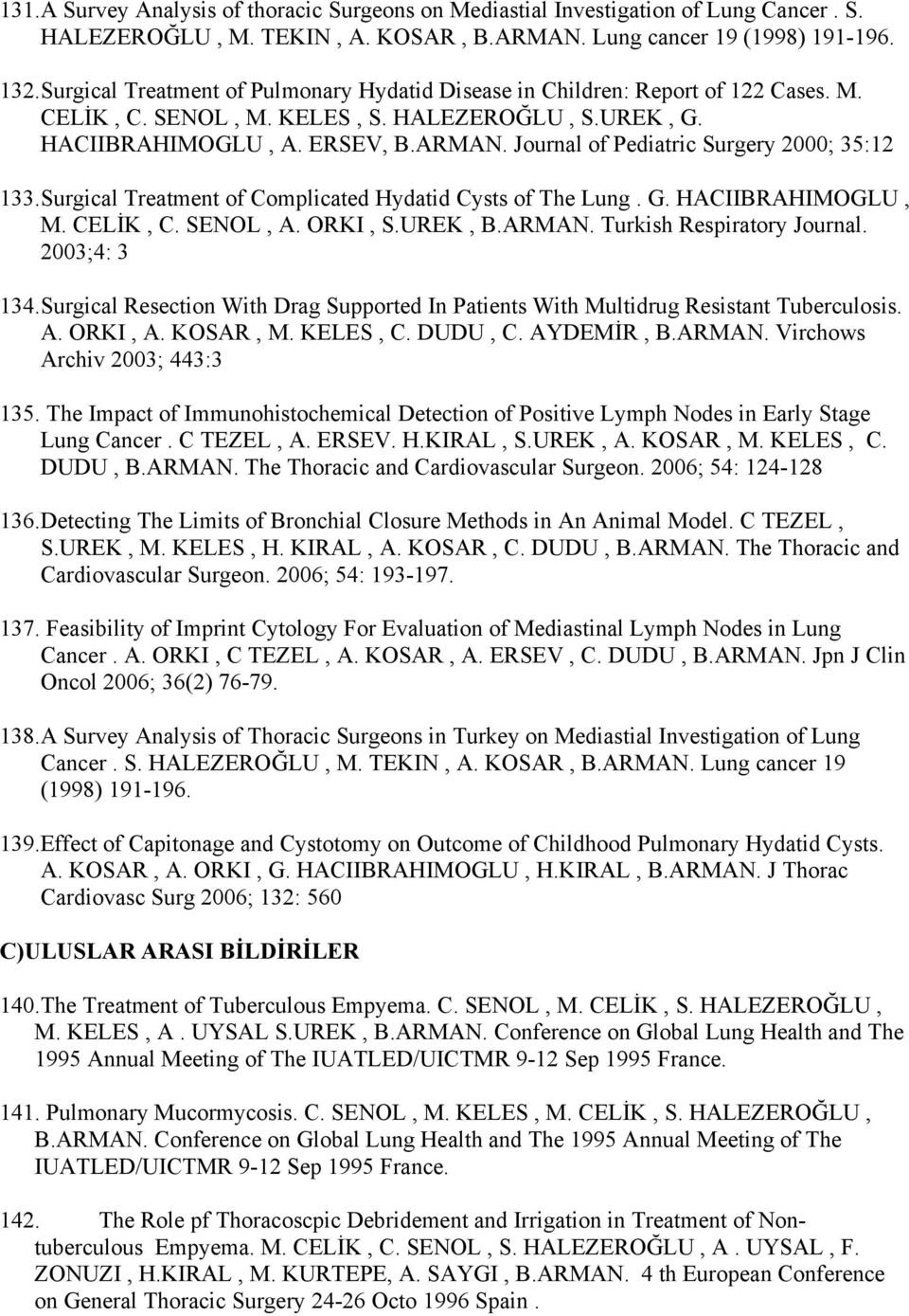 Journal of Pediatric Surgery 2000; 35:12 133.Surgical Treatment of Complicated Hydatid Cysts of The Lung. G. HACIIBRAHIMOGLU, M. CELİK, C. SENOL, A. ORKI, S.UREK, B.ARMAN. Turkish Respiratory Journal.