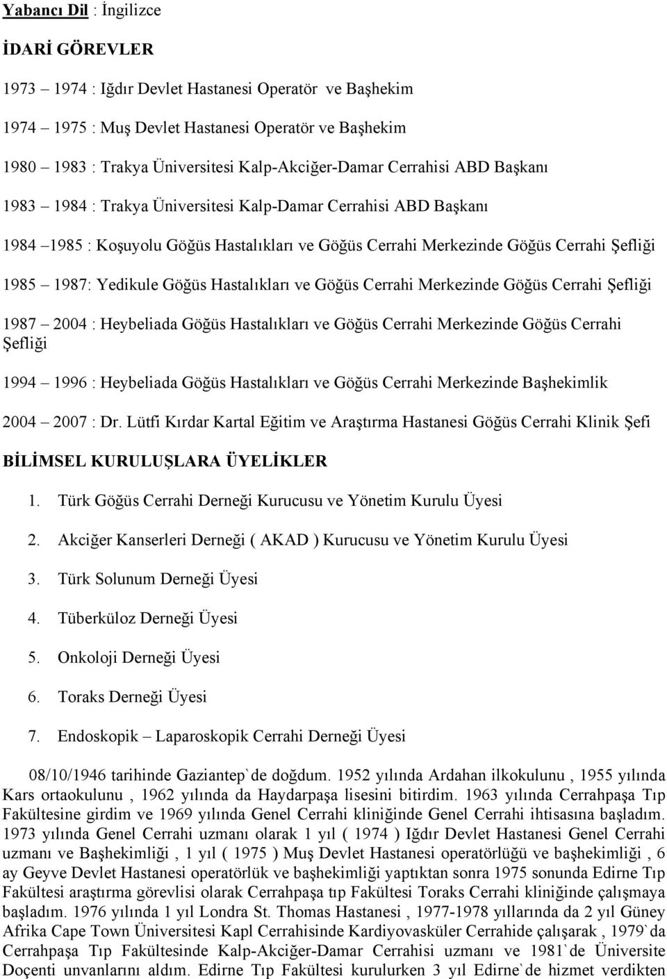 Göğüs Hastalıkları ve Göğüs Cerrahi Merkezinde Göğüs Cerrahi Şefliği 1987 2004 : Heybeliada Göğüs Hastalıkları ve Göğüs Cerrahi Merkezinde Göğüs Cerrahi Şefliği 1994 1996 : Heybeliada Göğüs