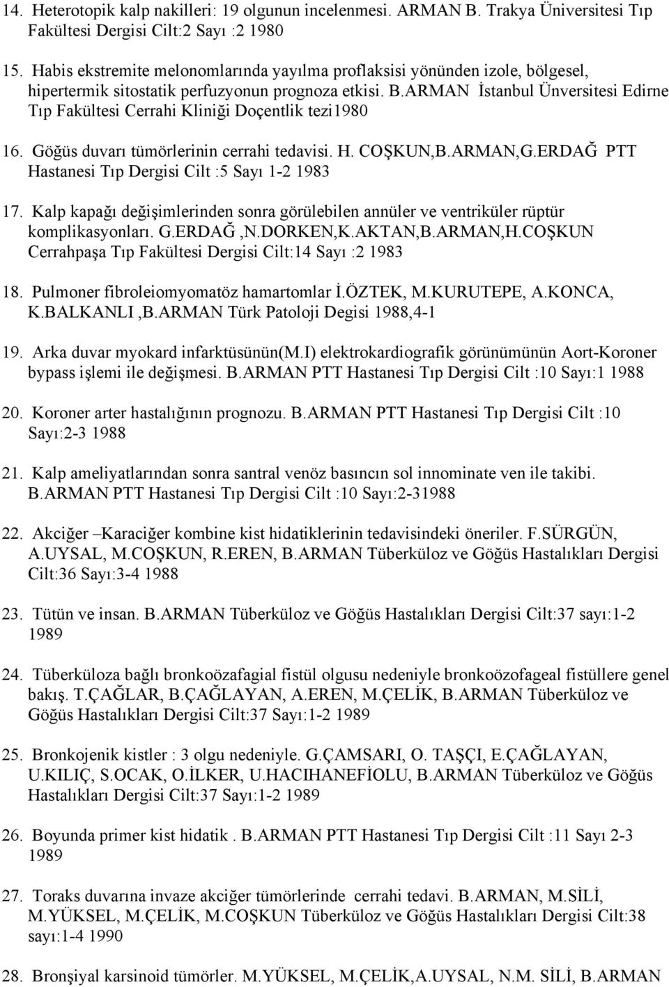 ARMAN İstanbul Ünversitesi Edirne Tıp Fakültesi Cerrahi Kliniği Doçentlik tezi1980 16. Göğüs duvarı tümörlerinin cerrahi tedavisi. H. COŞKUN,B.ARMAN,G.