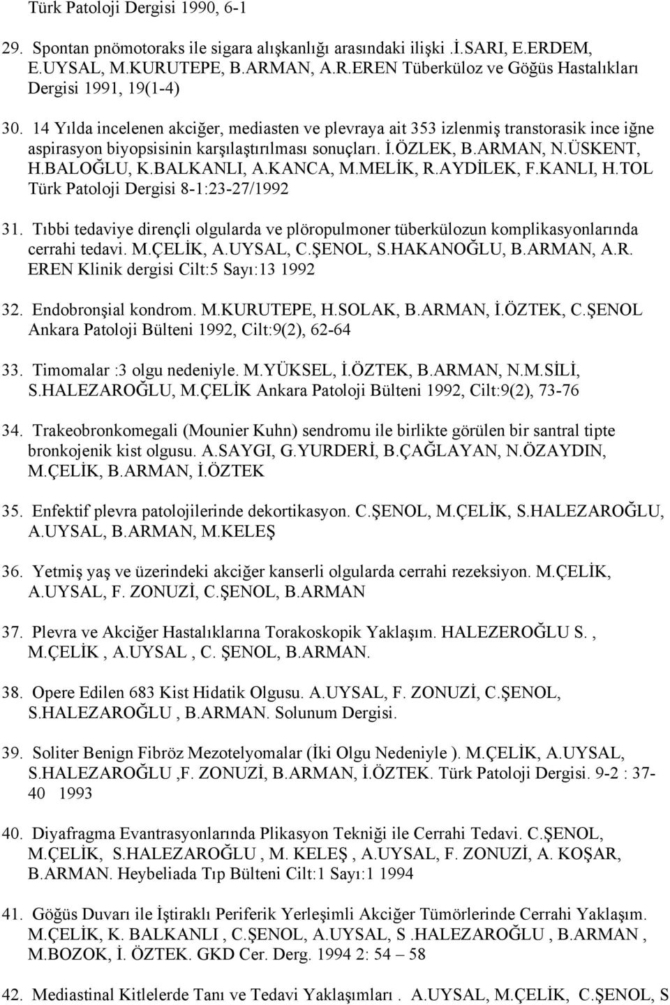 KANCA, M.MELİK, R.AYDİLEK, F.KANLI, H.TOL Türk Patoloji Dergisi 8-1:23-27/1992 31. Tıbbi tedaviye dirençli olgularda ve plöropulmoner tüberkülozun komplikasyonlarında cerrahi tedavi. M.ÇELİK, A.