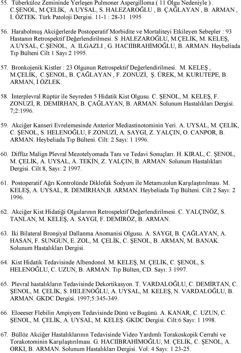 HACIİBRAHİMOĞLU, B. ARMAN. Heybeliada Tıp Bülteni Cilt 1 Sayı 2 1995. 57. Bronkojenik Kistler : 23 Olgunun Retrospektif Değerlendirilmesi. M. KELEŞ, M.ÇELİK, C.ŞENOL, B. ÇAĞLAYAN, F. ZONUZİ, Ş.