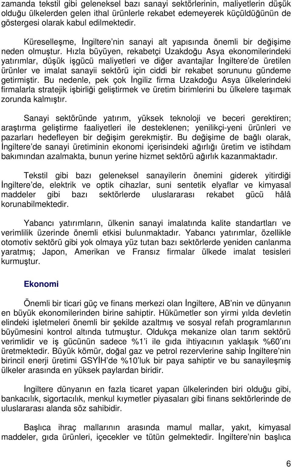 Hızla büyüyen, rekabetçi Uzakdoğu Asya ekonomilerindeki yatırımlar, düşük işgücü maliyetleri ve diğer avantajlar İngiltere de üretilen ürünler ve imalat sanayii sektörü için ciddi bir rekabet